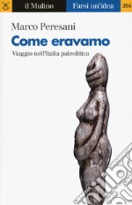 Come eravamo. Viaggio nell'Italia paleolitica libro