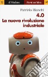 4.0. La nuova rivoluzione industriale libro di Bianchi Patrizio