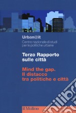 Terzo rapporto sulle città. Mind the gap. Il distacco tra politiche e città libro