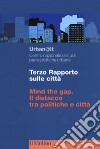 Terzo rapporto sulle città. Mind the gap. Il distacco tra politiche e città libro