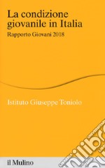 La condizione giovanile in Italia. Rapporto giovani 2018 libro