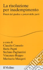 La risoluzione per inadempimento. Poteri del giudice e poteri delle parti libro