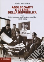 Adolfo Sarti e le crisi della Repubblica. Vol. 1: Dal dopoguerra all'«autunno caldo» (1945-1969) libro usato