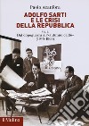 Adolfo Sarti e le crisi della Repubblica. Vol. 1: Dal dopoguerra all'«autunno caldo» (1945-1969) libro