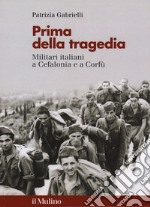 Prima della tragedia. Militari italiani a Cefalonia e a Corfù libro