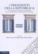 I presidenti della Repubblica. Il capo dello Stato e il Quirinale nella storia della democrazia italiana libro