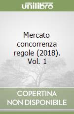 Mercato concorrenza regole (2018). Vol. 1 libro