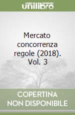 Mercato concorrenza regole (2018). Vol. 3 libro