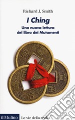 I Ching. Una nuova lettura del libro dei Mutamenti libro