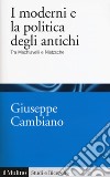 I moderni e la politica degli antichi. Tra Machiavelli e Nietzsche libro di Cambiano Giuseppe