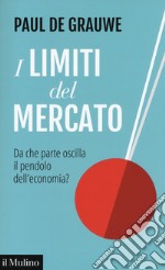 I limiti del mercato. Da che parte oscilla il pendolo dell'economia? libro