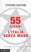 55 giorni. L'Italia senza Moro. Volti, immagini, storie da un paese in bilico libro