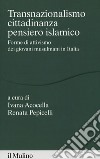 Transnazionalismo, cittadinanza, pensiero islamico. Forme di attivismo dei giovani musulmani in Italia libro