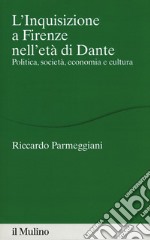 L'Inquisizione a Firenze nell'età di Dante. Politica, società, economia e cultura libro