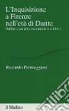 L'Inquisizione a Firenze nell'età di Dante. Politica, società, economia e cultura libro di Parmeggiani Riccardo