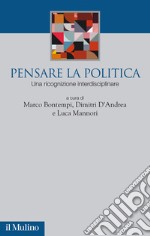 Pensare la politica. Una ricognizione interdisciplinare libro