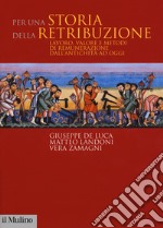 Per una storia della retribuzione. Lavoro, valore e metodi di remunerazione dall'antichità ad oggi libro