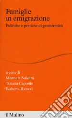 Famiglie in emigrazione. Politiche e pratiche di genitorialità libro