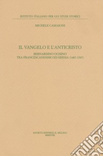 Il Vangelo e l anticristo. Bernardino Ochino tra francescanesimo