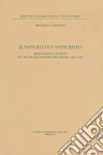 Il Vangelo e l'anticristo. Bernardino Ochino tra francescanesimo ed eresia (1487-1547) libro