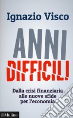 Anni difficili. Dalla crisi finanziaria alle nuove sfide per l'economia libro