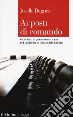 Ai posti di comando. Individui, organizzazione e reti nel capitalismo finanziario italiano libro