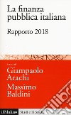 La finanza pubblica italiana. Rapporto 2018 libro di Arachi G. (cur.) Baldini M. (cur.)