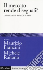 Il mercato rende diseguali? La distribuzione dei redditi in Italia libro