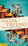 Ascesa e declino. Storia economica d'Italia libro di Felice Emanuele