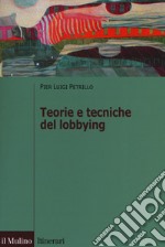 Teorie e tecniche del lobbying. Regole, casi, procedure libro