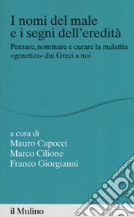 I nomi del male e i segni dell'eredità. Pensare, nominare e curare la malattia «genetica» dai greci a noi libro