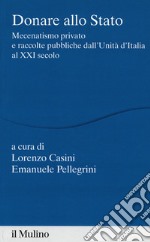 Donare allo Stato. Mecenatismo privato e raccolte pubbliche dall'Unità d'Italia al XXI secolo libro