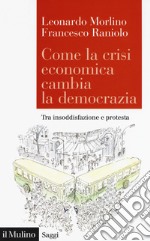 Come la crisi economica cambia la democrazia. Tra insoddisfazione e protesta libro