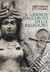 Il grande racconto delle religioni. Ediz. a colori libro di Filoramo Giovanni