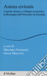 Anima civitatis. Capitale umano e sviluppo economico in Romagna dall'Ottocento al Duemila libro