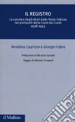 Il registro. La cacciata degli ebrei dallo Stato italiano nei protocolli della Corte dei Conti (1938-1943) libro