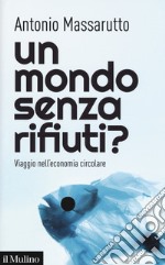 Un mondo senza rifiuti? Viaggio nell'economia circolare libro