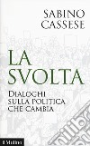 La svolta. Dialoghi sulla politica che cambia libro