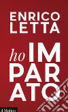 Ho imparato. In viaggio con i giovani sognando un'Italia mondiale libro di Letta Enrico