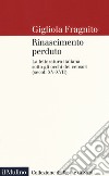 Rinascimento perduto. La letteratura italiana sotto gli occhi dei censori (secoli XV-XVII) libro