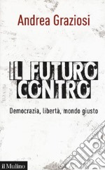 Il futuro contro. Democrazia, libertà, mondo giusto libro