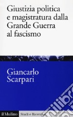 Giustizia politica e magistratura dalla grande guerra al fascismo libro