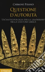 Questione d'autorità. Un'antropologia della «leadership» nella cultura greca libro