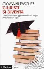 Giuristi si diventa. Come riconoscere e apprendere le abilità proprie delle professioni legali libro