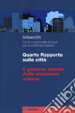 Quarto rapporto sulle città. Il governo debole delle economie urbane libro