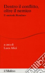 Dentro il conflitto, oltre il nemico. Il «metodo Rondine» libro