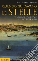 Quando guidavano le stelle. Viaggio sentimentale nel Mediterraneo libro usato