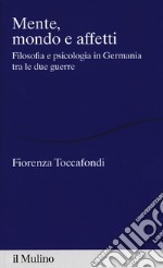 Mente, mondo e affetti. Filosofia e psicologia in Germania tra le due guerre libro