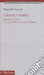 Libertà e vitalità. Benedetto Croce e la crisi coscienza europea libro