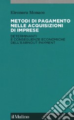 Metodi di pagamento nelle acquisizioni di imprese. Determinanti e conseguenze economiche dell'earnout payment libro